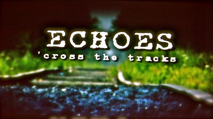 Echoes Cross the Tracks