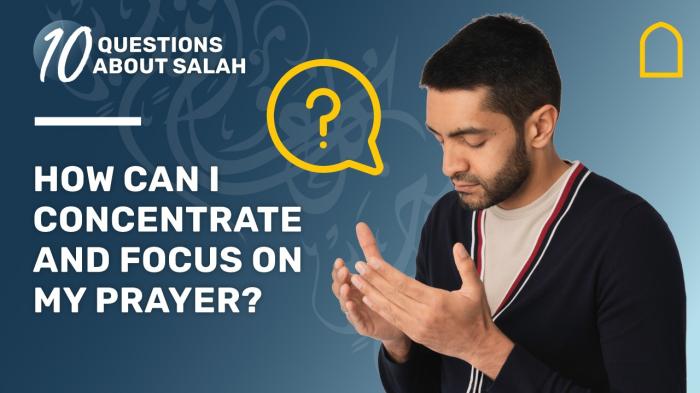 10 Questions About Salah - How can I concentrate and focus on my prayer?