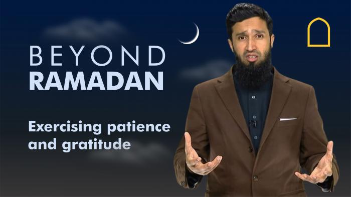 Beyond Ramadan - Exercising patience and gratitude