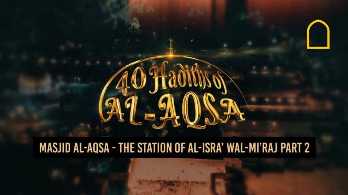 Masjid Al-Aqsa - The Station of Al-Isra' Wal-Mi'raj - Part 2