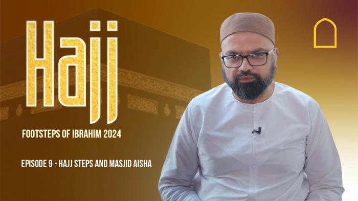 Episode 9 - HAJJ STEPS AND MASJID AISHA