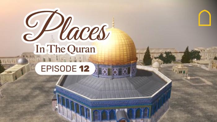 Places in the Quran Episode 12