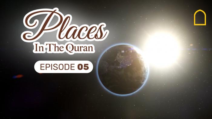 Places in the Quran Episode 5