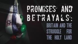Promises And Betrayals: Britain And The Struggle For The Holy Land