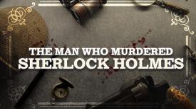 The Man Who Murdered Sherlock Holmes