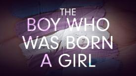 The Boy Who Was Born A Girl