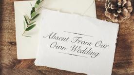 Absent From Our Own Wedding