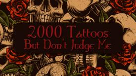 2000 Tattoos But Don't Judge Me