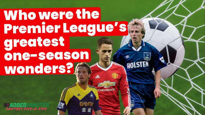 Who were the Premier League's greatest one-season wonders? | 3 Added Minutes: Fantasy Five-A-Side