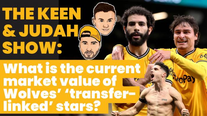 The Keen & Judah Show: What is the current market value of Wolves' 'transfer-linked' stars?