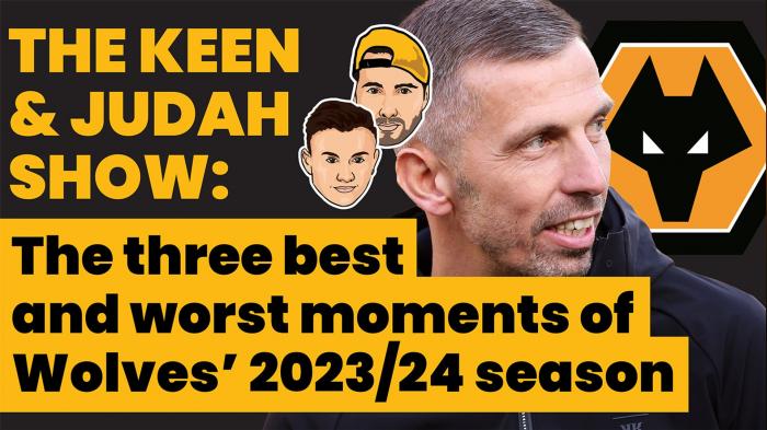 The Keen & Judah Show: The three best and worst moments of Wolves' 2023/24 season