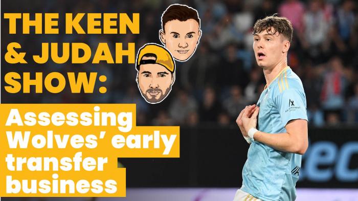 The Keen & Judah Show: Assessing Wolverhampton Wanderers’ early transfer business