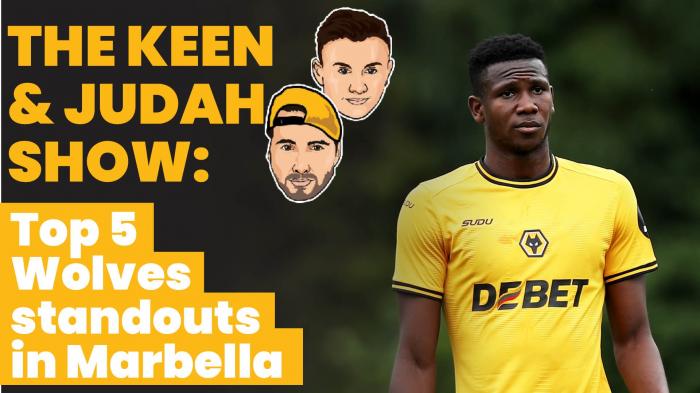 The Keen & Judah Show: Top 5 Wolves standouts in Marbella