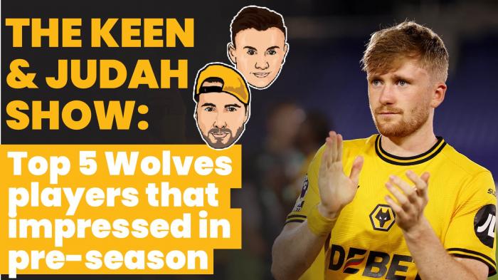 The Keen & Judah Show: Top 5 Wolves players that impressed in pre-season