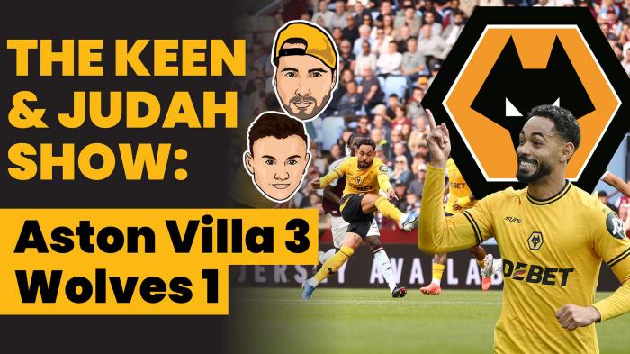 Aston Villa 3 - 1 Wolves - Three ups, three downs | The Keen & Judah Show