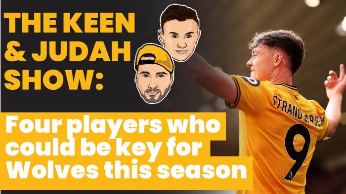 The Keen &amp; Judah Show: Four players who could be key for Wolves this season