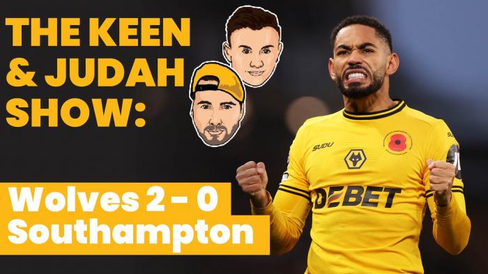 The Keen & Judah Show: Wolves 2 - 0 Southampton | Three ups and three downs