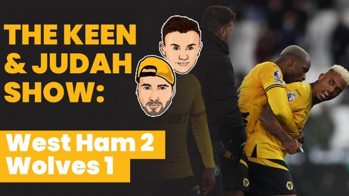 The Keen & Judah Show: West Ham 2 - 1 Wolves - Which players impressed and who disappointed?