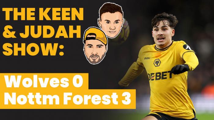 The Keen & Judah Show: Wolves 0 - 3 Nottm Forest