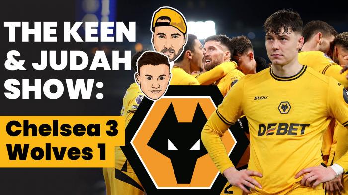 The Keen & Judah Show: Chelsea 3 - 1 Wolves