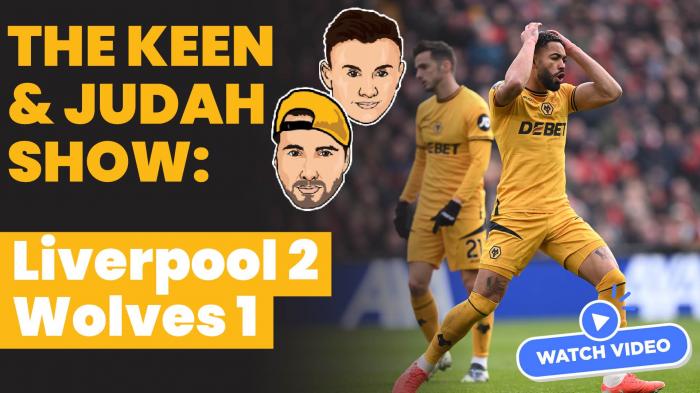 The Keen & Judah Show: Liverpool 2 - 1 Wolves