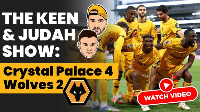 The Keen & Judah Show: Crystal Palace 4 - 2 Wolves