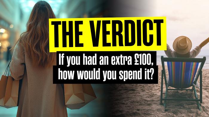 The Verdict: If you had an extra £100, how would you spend it?