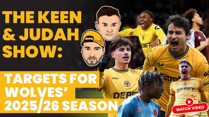 The Keen & Judah Show: Targets for Wolverhampton Wanderers' 2025/26 season