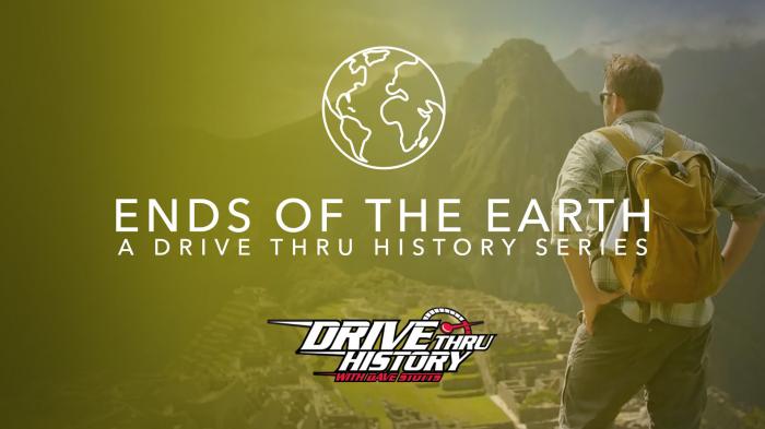 Drive Thru History: Ends of the Earth