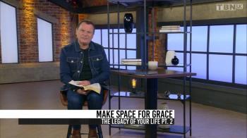 The Legacy of your Life: Make Space for Grace