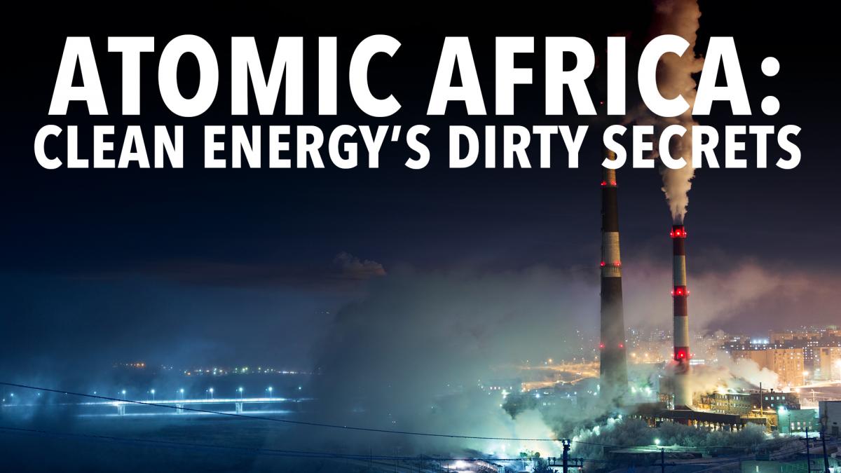 Atomic Africa: Clean Energy’s Dirty Secrets