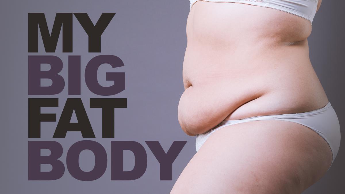 My Big Fat Body