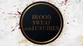 Blood Sweat, and Luxuries