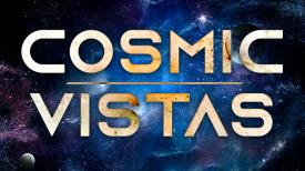 Cosmic Vistas
